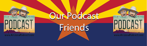 Our Podcast Friends | Arizona Podcast | https://arizonapodcast.com | ©ArizonaPodcast.com